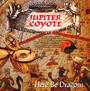 Here Be Dragons - Jupiter Coyote