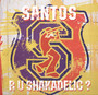 Are U Shakadelic ? - Santos