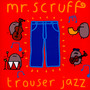 Trouser Jazz - MR. Scruff