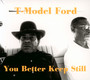 You Better Keep Still - T-Model Ford
