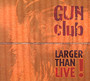 Larger Than Live - The Gun Club 