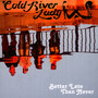Better Late Than Never - Cold River Lady