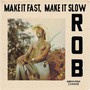 Make It Fast, Make It Slow - Rob