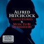 Ghost Stories & Music To Be Murdered By - Alfred Hitchcock