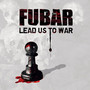 Lead Us To War - F.U.B.A.R.