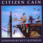 Somewhere But Yesterday - Citizen Cain