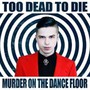 Murder On The Dance Floor - Too Dead To Die