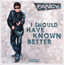I Should Have Known Better/After Midnight - Fancy