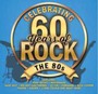 Celebrating 60 Years Of Rock - The 80S - V/A