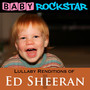 Lullaby Renditions Of Ed Sheeran - Baby Rockstar