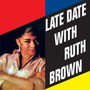 Late Date With Ruth Brown - Ruth Brown