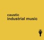 Industrial Music - Caustic