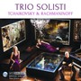 Trio Solisti Plays Tchaikovsky & Rachmaninoff - Tchaikovsky / Rachmaninoff