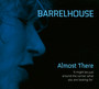 Almost There - Barrelhouse