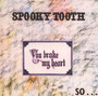 You Busted My Heart So I Busted Your Jaw - Spooky Tooth