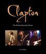 Clapton The Ultimate Illustrated History - Eric Clapton