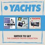 Suffice To Say ~ The Complete Yachts Collection: 3CD Boxset - Yachts