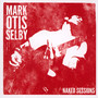 Naked Sessions - Mark Otis Selby 
