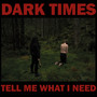 Tell Me What I Need - Dark Times