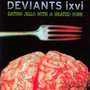 Eating Jello With A Heated Fork - Deviants Ixvi