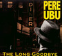 The Long Goodbye - Pere Ubu