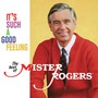 It's Such A Good Feeling: The Best Of Mister Rogers - Mister Rogers
