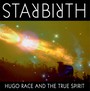 Starbirth / Stardeath - Hugo Race / The True Spirit 