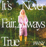 It's Never Fair Always True - Jawny